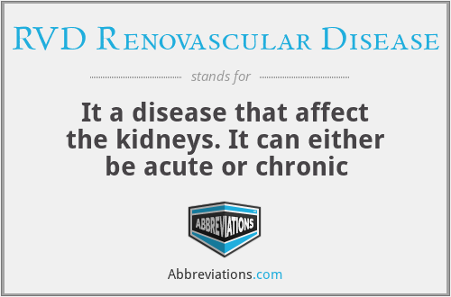 RVD Renovascular Disease - It a disease that affect the kidneys. It can either be acute or chronic